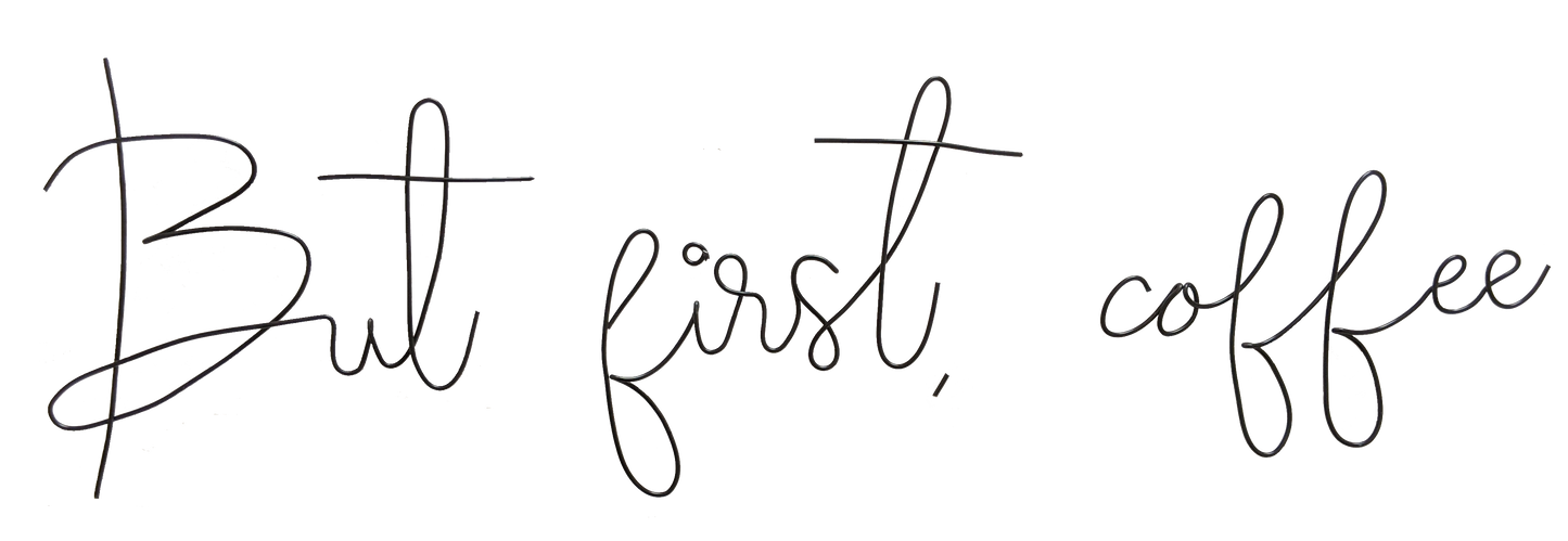 But first, coffee - Briar Rose Wire
